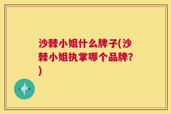 沙棘小姐什么牌子(沙棘小姐执掌哪个品牌？)