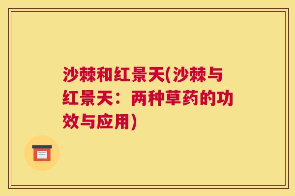 沙棘和红景天(沙棘与红景天：两种草药的功效与应用)