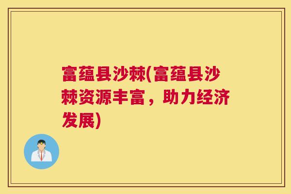 富蕴县沙棘(富蕴县沙棘资源丰富，助力经济发展)