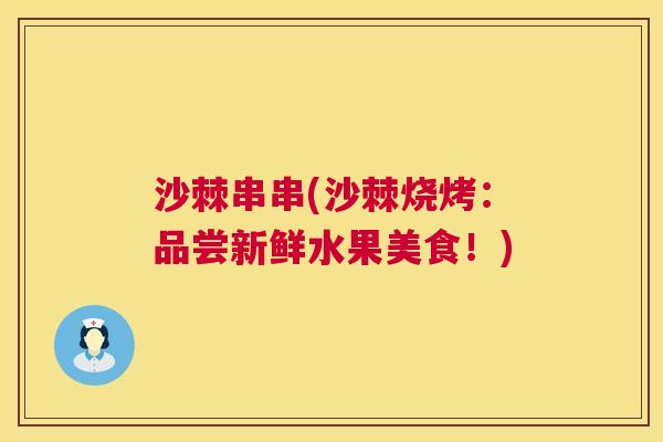 沙棘串串(沙棘烧烤：品尝新鲜水果美食！)