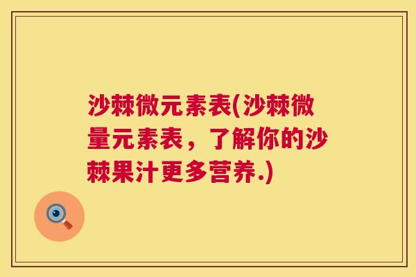 沙棘微元素表(沙棘微量元素表，了解你的沙棘果汁更多营养.)
