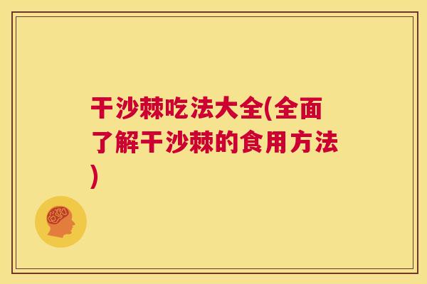 干沙棘吃法大全(全面了解干沙棘的食用方法)