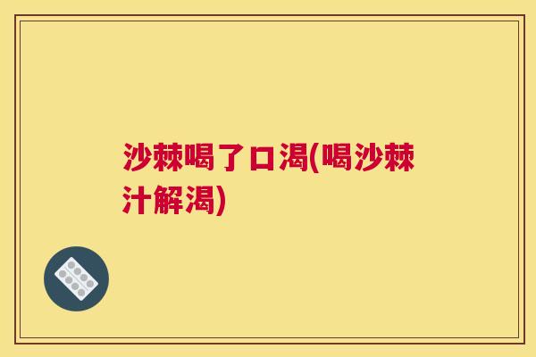 沙棘喝了口渴(喝沙棘汁解渴)