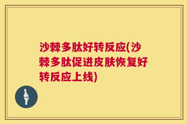 沙棘多肽好转反应(沙棘多肽促进皮肤恢复好转反应上线)