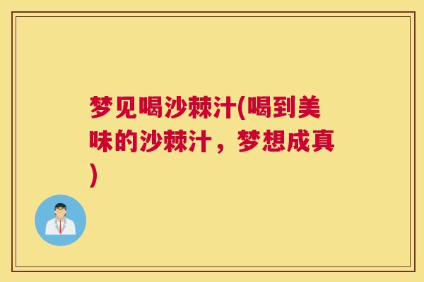 梦见喝沙棘汁(喝到美味的沙棘汁，梦想成真)