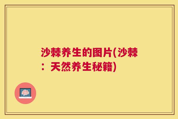 沙棘养生的图片(沙棘：天然养生秘籍)