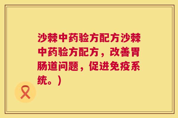 沙棘中药验方配方沙棘中药验方配方，改善胃肠道问题，促进免疫系统。)