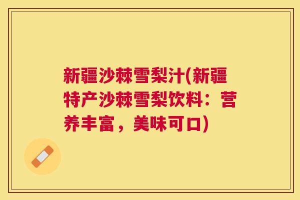 新疆沙棘雪梨汁(新疆特产沙棘雪梨饮料：营养丰富，美味可口)