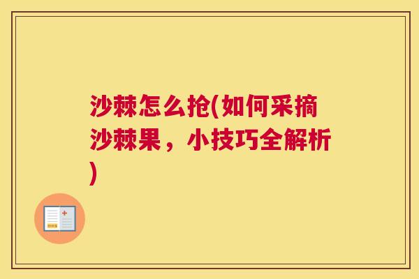 沙棘怎么抢(如何采摘沙棘果，小技巧全解析)