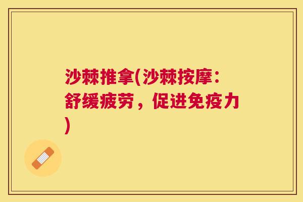 沙棘推拿(沙棘按摩：舒缓疲劳，促进免疫力)