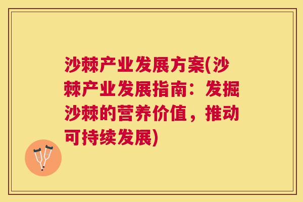 沙棘产业发展方案(沙棘产业发展指南：发掘沙棘的营养价值，推动可持续发展)