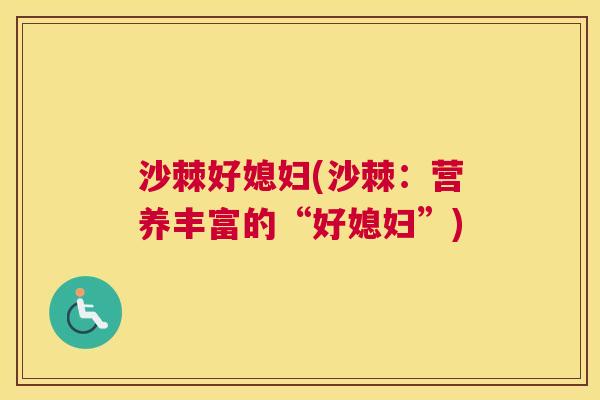 沙棘好媳妇(沙棘：营养丰富的“好媳妇”)