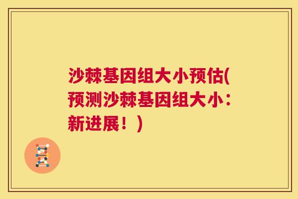 沙棘基因组大小预估(预测沙棘基因组大小：新进展！)