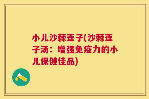 小儿沙棘莲子(沙棘莲子汤：增强免疫力的小儿保健佳品)