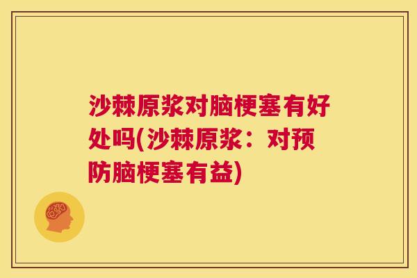 沙棘原浆对脑梗塞有好处吗(沙棘原浆：对预防脑梗塞有益)