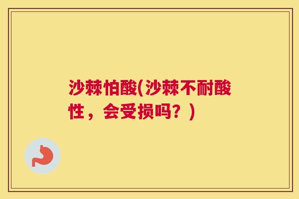 沙棘怕酸(沙棘不耐酸性，会受损吗？)