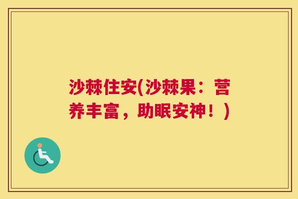 沙棘住安(沙棘果：营养丰富，助眠安神！)