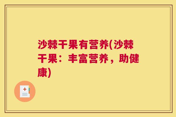 沙棘干果有营养(沙棘干果：丰富营养，助健康)