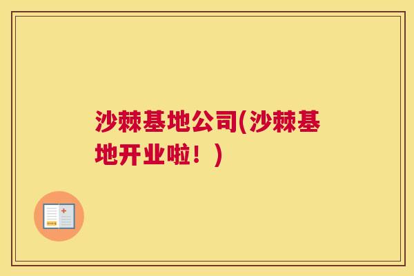 沙棘基地公司(沙棘基地开业啦！)