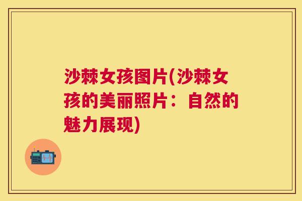 沙棘女孩图片(沙棘女孩的美丽照片：自然的魅力展现)