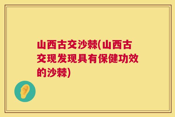 山西古交沙棘(山西古交现发现具有保健功效的沙棘)
