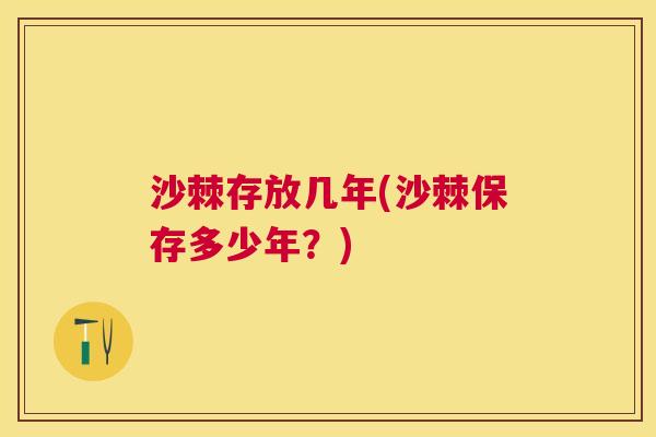 沙棘存放几年(沙棘保存多少年？)
