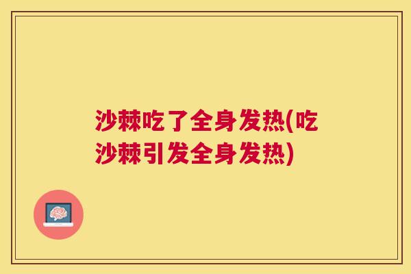 沙棘吃了全身发热(吃沙棘引发全身发热)