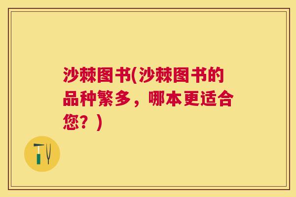 沙棘图书(沙棘图书的品种繁多，哪本更适合您？)