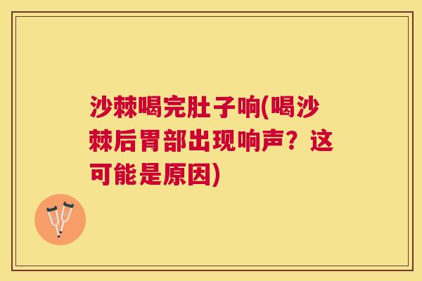 沙棘喝完肚子响(喝沙棘后胃部出现响声？这可能是原因)