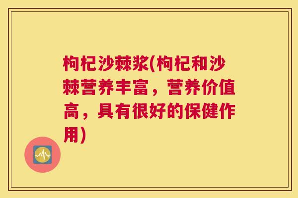 枸杞沙棘浆(枸杞和沙棘营养丰富，营养价值高，具有很好的保健作用)