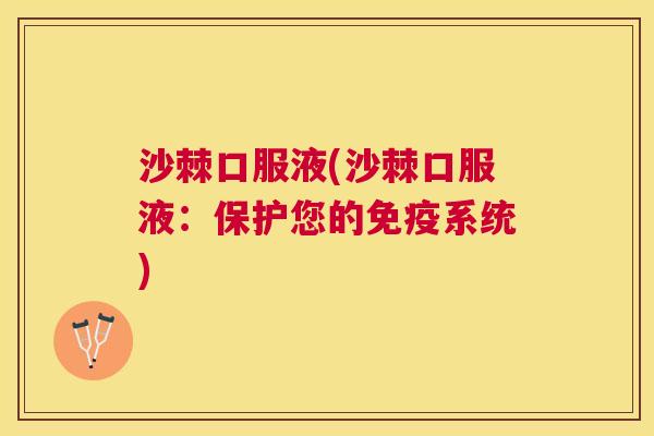 沙棘口服液(沙棘口服液：保护您的免疫系统)