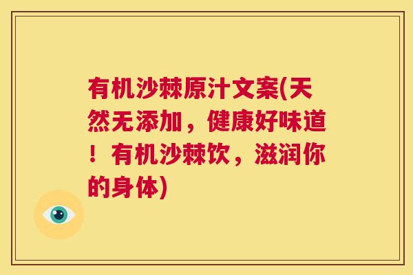 有机沙棘原汁文案(天然无添加，健康好味道！有机沙棘饮，滋润你的身体)