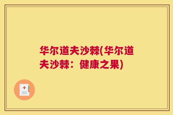 华尔道夫沙棘(华尔道夫沙棘：健康之果)