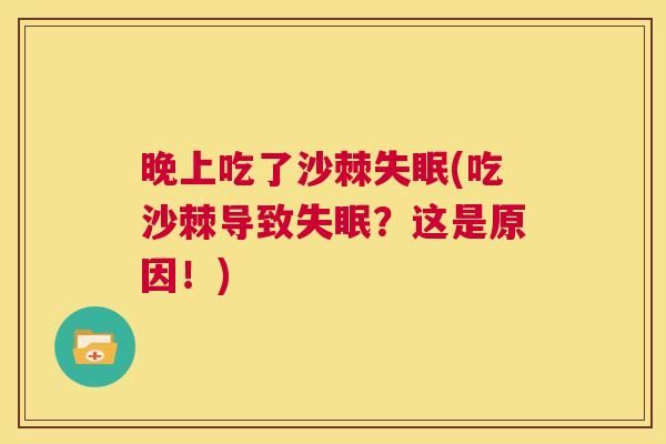 晚上吃了沙棘失眠(吃沙棘导致失眠？这是原因！)