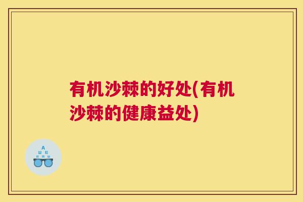 有机沙棘的好处(有机沙棘的健康益处)