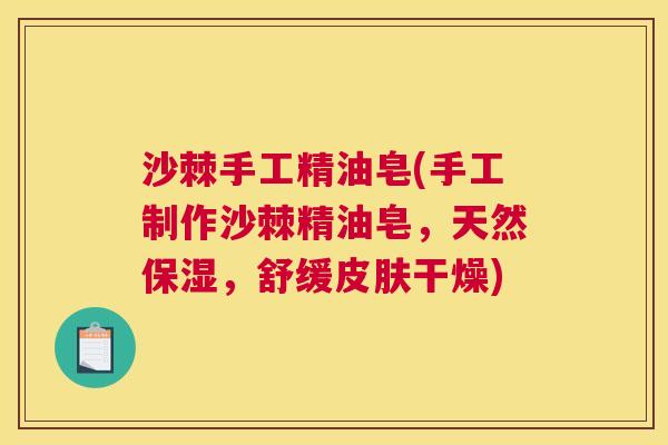 沙棘手工精油皂(手工制作沙棘精油皂，天然保湿，舒缓皮肤干燥)