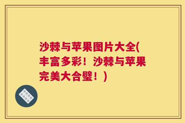 沙棘与苹果图片大全(丰富多彩！沙棘与苹果完美大合璧！)