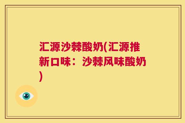 汇源沙棘酸奶(汇源推新口味：沙棘风味酸奶)
