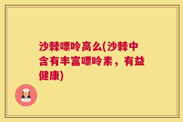 沙棘嘌呤高么(沙棘中含有丰富嘌呤素，有益健康)