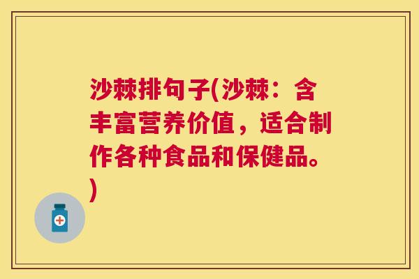 沙棘排句子(沙棘：含丰富营养价值，适合制作各种食品和保健品。)