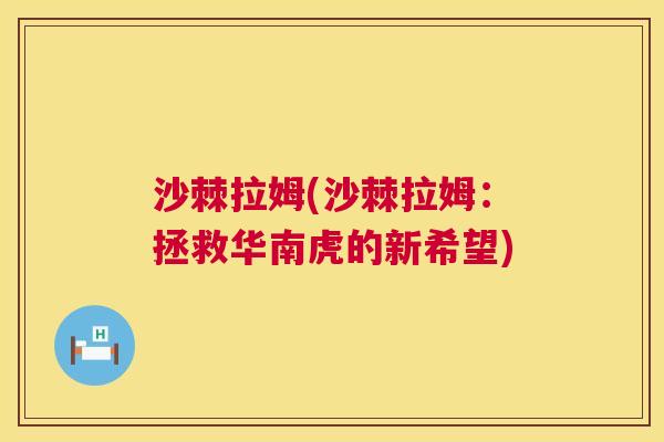 沙棘拉姆(沙棘拉姆：拯救华南虎的新希望)