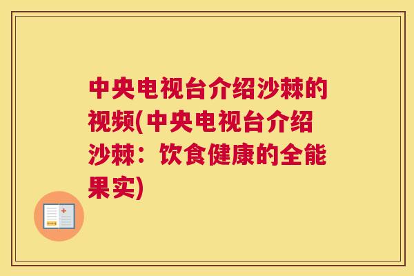 中央电视台介绍沙棘的视频(中央电视台介绍沙棘：饮食健康的全能果实)