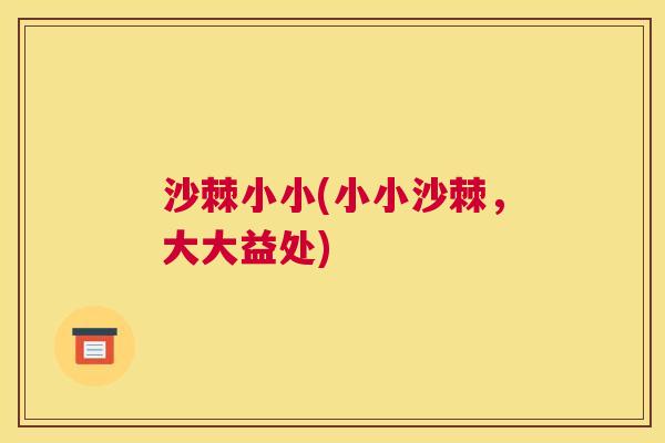 沙棘小小(小小沙棘，大大益处)