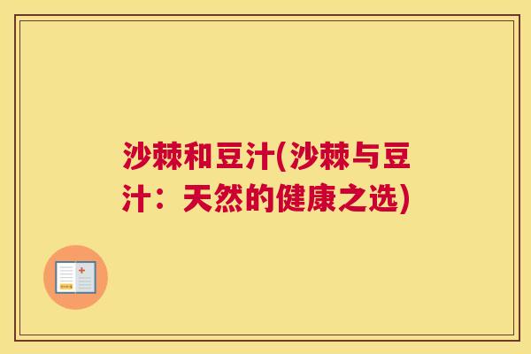 沙棘和豆汁(沙棘与豆汁：天然的健康之选)
