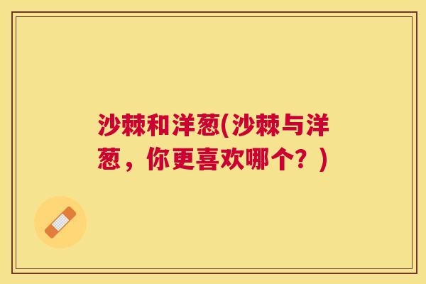 沙棘和洋葱(沙棘与洋葱，你更喜欢哪个？)
