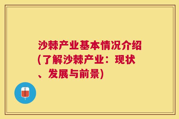 沙棘产业基本情况介绍(了解沙棘产业：现状、发展与前景)