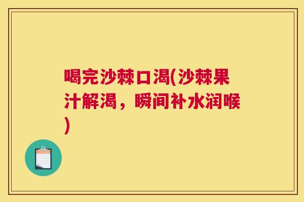 喝完沙棘口渴(沙棘果汁解渴，瞬间补水润喉)