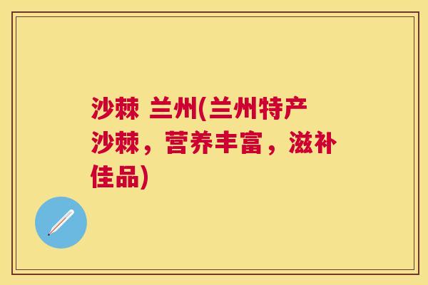 沙棘 兰州(兰州特产沙棘，营养丰富，滋补佳品)