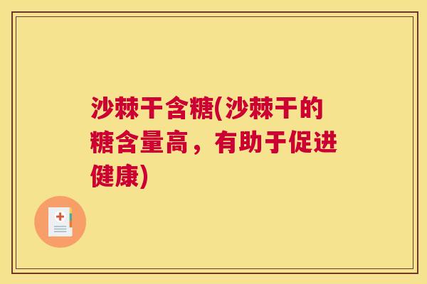 沙棘干含糖(沙棘干的糖含量高,有助于促进健康) 沙棘干含糖(沙棘干的糖含量高,有助于促进健康)