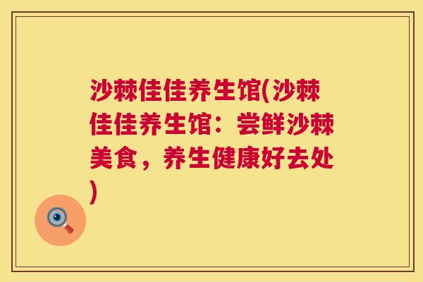 沙棘佳佳养生馆(沙棘佳佳养生馆：尝鲜沙棘美食，养生健康好去处)